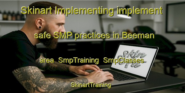 Skinart Implementing implement safe SMP practices in Beeman area | SmpTraining | SmpClasses | SkinartTraining-United States