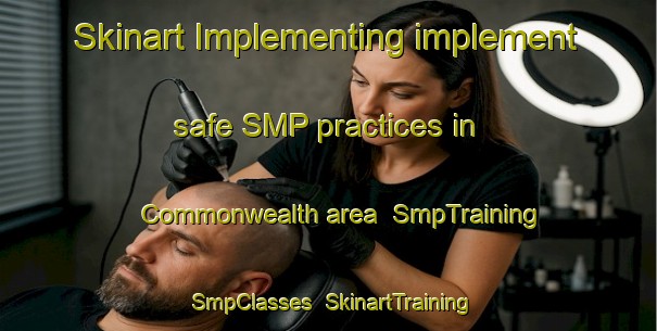 Skinart Implementing implement safe SMP practices in Commonwealth area | SmpTraining | SmpClasses | SkinartTraining-United States