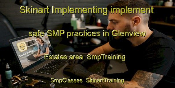 Skinart Implementing implement safe SMP practices in Glenview Estates area | SmpTraining | SmpClasses | SkinartTraining-United States