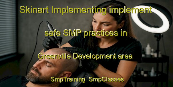 Skinart Implementing implement safe SMP practices in Greenville Development area | SmpTraining | SmpClasses | SkinartTraining-United States