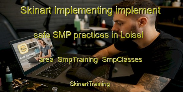 Skinart Implementing implement safe SMP practices in Loisel area | SmpTraining | SmpClasses | SkinartTraining-United States