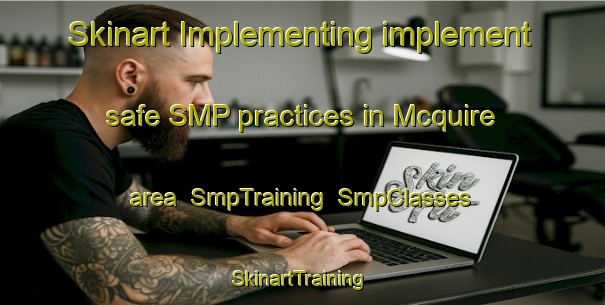 Skinart Implementing implement safe SMP practices in Mcquire area | SmpTraining | SmpClasses | SkinartTraining-United States