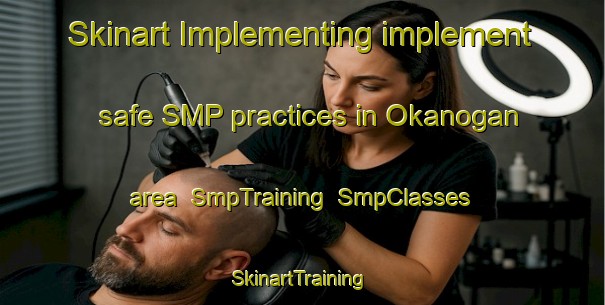 Skinart Implementing implement safe SMP practices in Okanogan area | SmpTraining | SmpClasses | SkinartTraining-United States