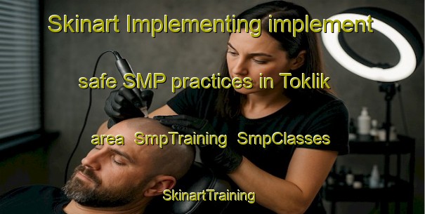 Skinart Implementing implement safe SMP practices in Toklik area | SmpTraining | SmpClasses | SkinartTraining-United States