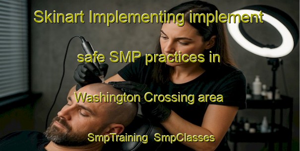 Skinart Implementing implement safe SMP practices in Washington Crossing area | SmpTraining | SmpClasses | SkinartTraining-United States