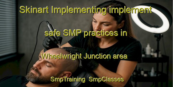 Skinart Implementing implement safe SMP practices in Wheelwright Junction area | SmpTraining | SmpClasses | SkinartTraining-United States