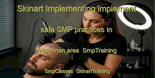 Skinart Implementing implement safe SMP practices in Wilderman area | SmpTraining | SmpClasses | SkinartTraining-United States