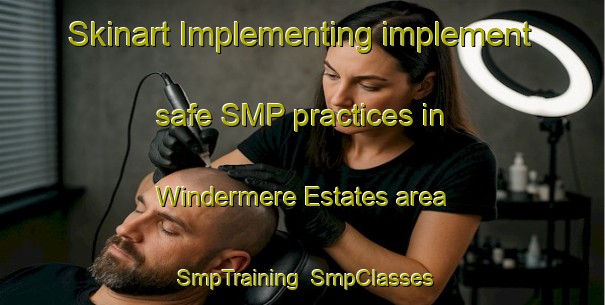 Skinart Implementing implement safe SMP practices in Windermere Estates area | SmpTraining | SmpClasses | SkinartTraining-United States