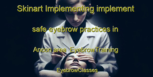 Skinart Implementing implement safe eyebrow practices in Ancon area | EyebrowTraining | EyebrowClasses | SkinartTraining-United States