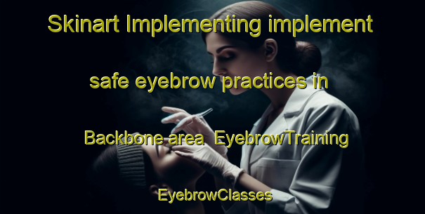 Skinart Implementing implement safe eyebrow practices in Backbone area | EyebrowTraining | EyebrowClasses | SkinartTraining-United States
