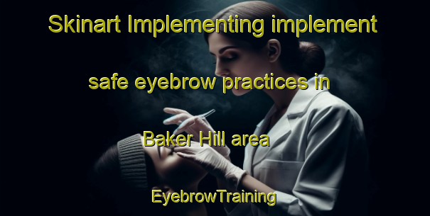 Skinart Implementing implement safe eyebrow practices in Baker Hill area | EyebrowTraining | EyebrowClasses | SkinartTraining-United States
