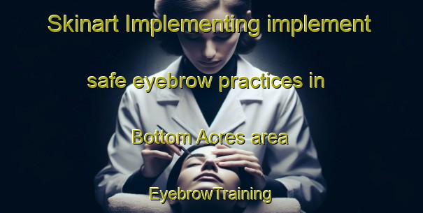 Skinart Implementing implement safe eyebrow practices in Bottom Acres area | EyebrowTraining | EyebrowClasses | SkinartTraining-United States