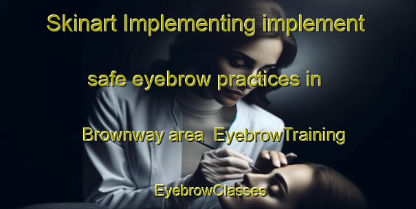 Skinart Implementing implement safe eyebrow practices in Brownway area | EyebrowTraining | EyebrowClasses | SkinartTraining-United States