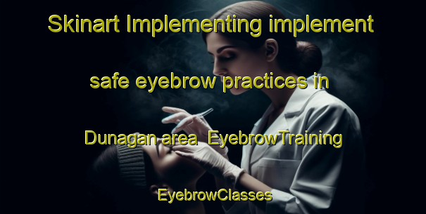 Skinart Implementing implement safe eyebrow practices in Dunagan area | EyebrowTraining | EyebrowClasses | SkinartTraining-United States