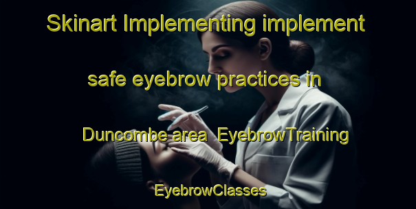 Skinart Implementing implement safe eyebrow practices in Duncombe area | EyebrowTraining | EyebrowClasses | SkinartTraining-United States