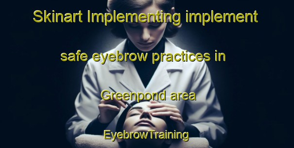 Skinart Implementing implement safe eyebrow practices in Greenpond area | EyebrowTraining | EyebrowClasses | SkinartTraining-United States