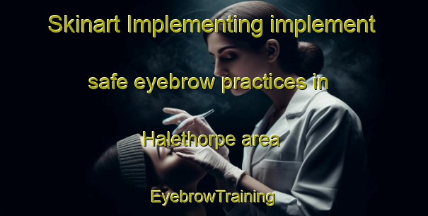 Skinart Implementing implement safe eyebrow practices in Halethorpe area | EyebrowTraining | EyebrowClasses | SkinartTraining-United States