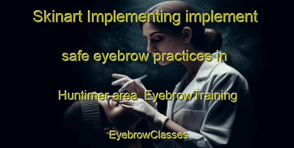 Skinart Implementing implement safe eyebrow practices in Huntimer area | EyebrowTraining | EyebrowClasses | SkinartTraining-United States