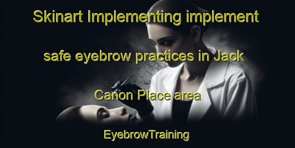 Skinart Implementing implement safe eyebrow practices in Jack Canon Place area | EyebrowTraining | EyebrowClasses | SkinartTraining-United States