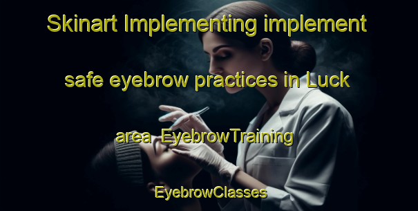 Skinart Implementing implement safe eyebrow practices in Luck area | EyebrowTraining | EyebrowClasses | SkinartTraining-United States