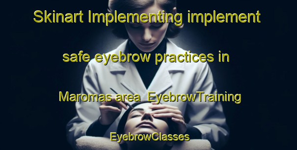 Skinart Implementing implement safe eyebrow practices in Maromas area | EyebrowTraining | EyebrowClasses | SkinartTraining-United States