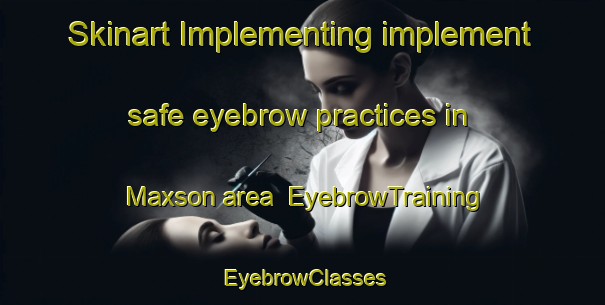 Skinart Implementing implement safe eyebrow practices in Maxson area | EyebrowTraining | EyebrowClasses | SkinartTraining-United States
