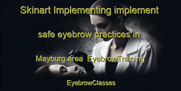 Skinart Implementing implement safe eyebrow practices in Mayburg area | EyebrowTraining | EyebrowClasses | SkinartTraining-United States