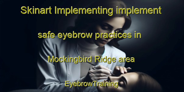 Skinart Implementing implement safe eyebrow practices in Mockingbird Ridge area | EyebrowTraining | EyebrowClasses | SkinartTraining-United States