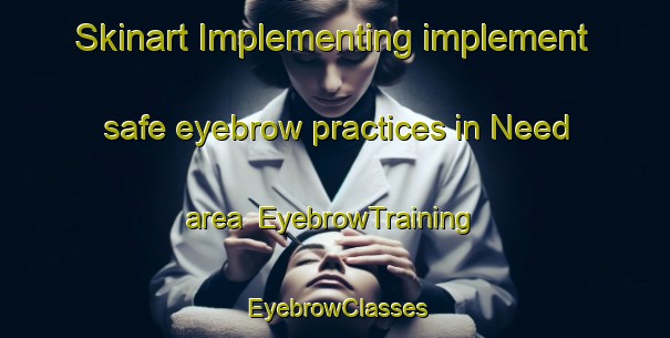 Skinart Implementing implement safe eyebrow practices in Need area | EyebrowTraining | EyebrowClasses | SkinartTraining-United States