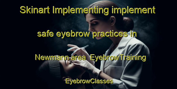 Skinart Implementing implement safe eyebrow practices in Newmann area | EyebrowTraining | EyebrowClasses | SkinartTraining-United States