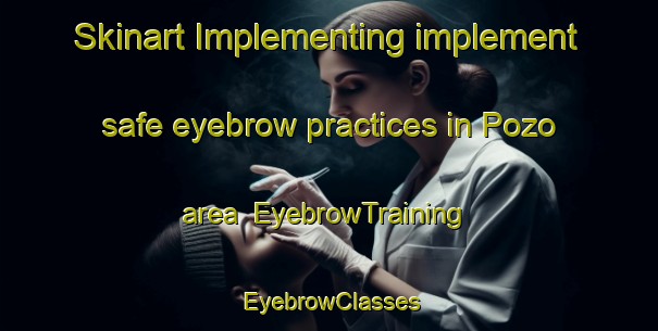 Skinart Implementing implement safe eyebrow practices in Pozo area | EyebrowTraining | EyebrowClasses | SkinartTraining-United States