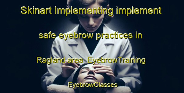 Skinart Implementing implement safe eyebrow practices in Ragland area | EyebrowTraining | EyebrowClasses | SkinartTraining-United States