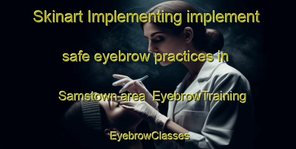 Skinart Implementing implement safe eyebrow practices in Samstown area | EyebrowTraining | EyebrowClasses | SkinartTraining-United States