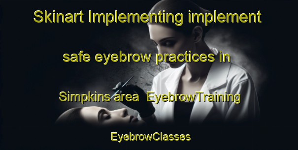 Skinart Implementing implement safe eyebrow practices in Simpkins area | EyebrowTraining | EyebrowClasses | SkinartTraining-United States