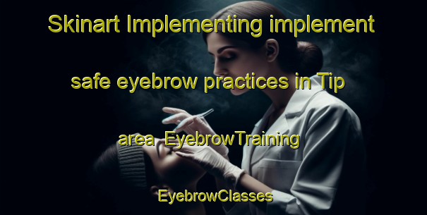 Skinart Implementing implement safe eyebrow practices in Tip area | EyebrowTraining | EyebrowClasses | SkinartTraining-United States