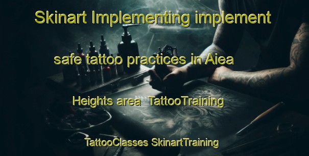 Skinart Implementing implement safe tattoo practices in Aiea Heights area | #TattooTraining #TattooClasses #SkinartTraining-United States