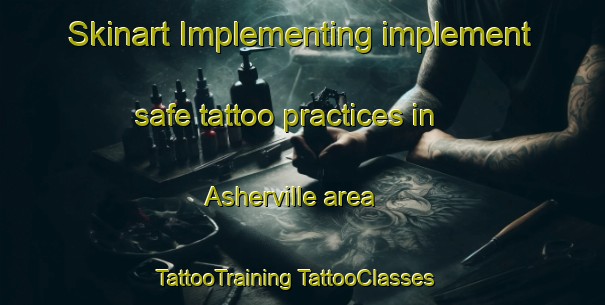 Skinart Implementing implement safe tattoo practices in Asherville area | #TattooTraining #TattooClasses #SkinartTraining-United States