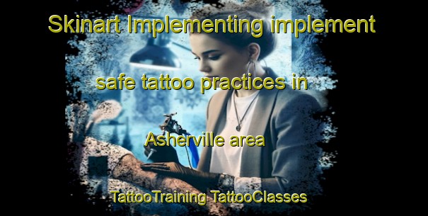 Skinart Implementing implement safe tattoo practices in Asherville area | #TattooTraining #TattooClasses #SkinartTraining-United States