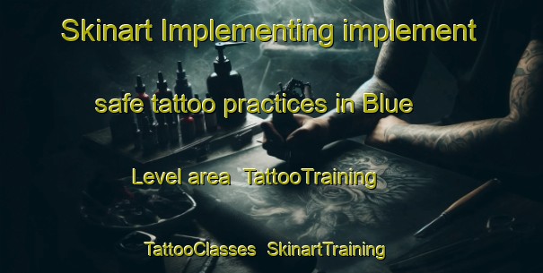 Skinart Implementing implement safe tattoo practices in Blue Level area | TattooTraining | TattooClasses | SkinartTraining-United States