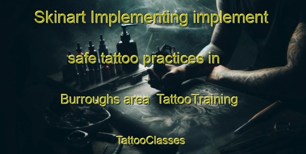 Skinart Implementing implement safe tattoo practices in Burroughs area | TattooTraining | TattooClasses | SkinartTraining-United States