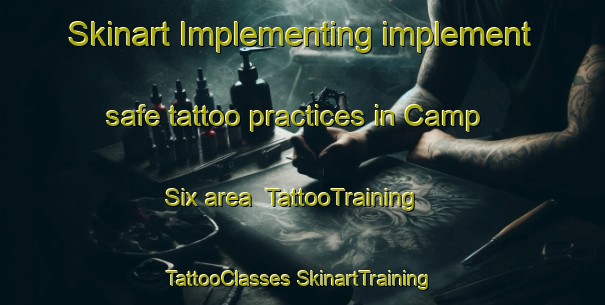 Skinart Implementing implement safe tattoo practices in Camp Six area | #TattooTraining #TattooClasses #SkinartTraining-United States