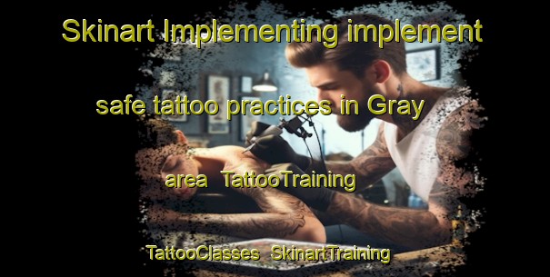 Skinart Implementing implement safe tattoo practices in Gray area | TattooTraining | TattooClasses | SkinartTraining-United States