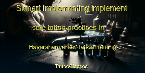 Skinart Implementing implement safe tattoo practices in Haversham area | TattooTraining | TattooClasses | SkinartTraining-United States
