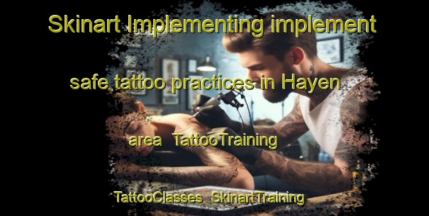Skinart Implementing implement safe tattoo practices in Hayen area | TattooTraining | TattooClasses | SkinartTraining-United States