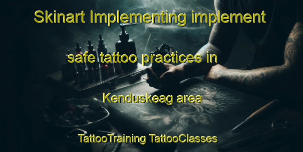 Skinart Implementing implement safe tattoo practices in Kenduskeag area | #TattooTraining #TattooClasses #SkinartTraining-United States