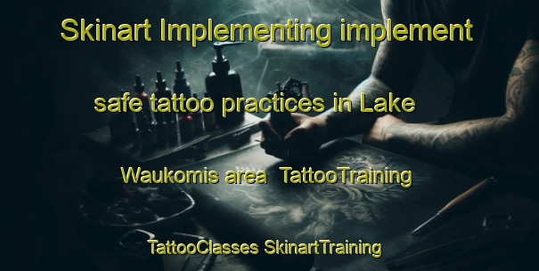 Skinart Implementing implement safe tattoo practices in Lake Waukomis area | #TattooTraining #TattooClasses #SkinartTraining-United States