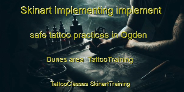 Skinart Implementing implement safe tattoo practices in Ogden Dunes area | #TattooTraining #TattooClasses #SkinartTraining-United States