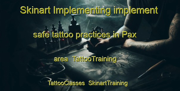 Skinart Implementing implement safe tattoo practices in Pax area | TattooTraining | TattooClasses | SkinartTraining-United States