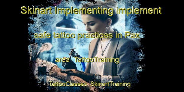 Skinart Implementing implement safe tattoo practices in Pax area | TattooTraining | TattooClasses | SkinartTraining-United States