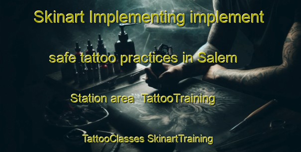 Skinart Implementing implement safe tattoo practices in Salem Station area | #TattooTraining #TattooClasses #SkinartTraining-United States